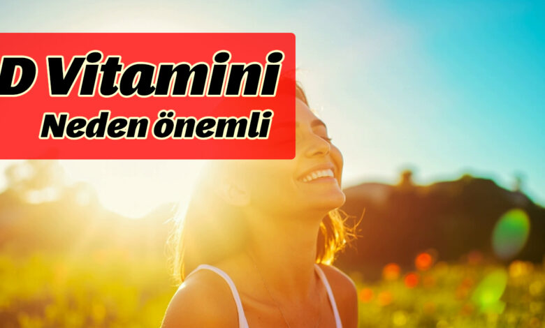 D vitamini neden önemli
